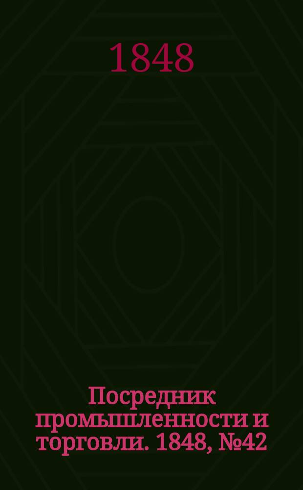 Посредник промышленности и торговли. 1848, №42 (20 окт.)