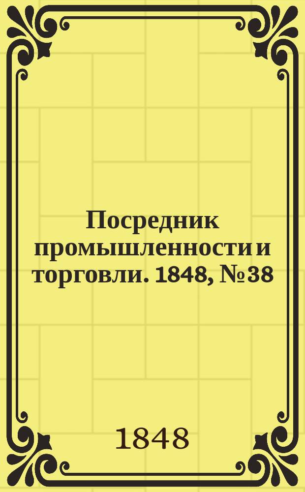 Посредник промышленности и торговли. 1848, №38 (22 сен.)