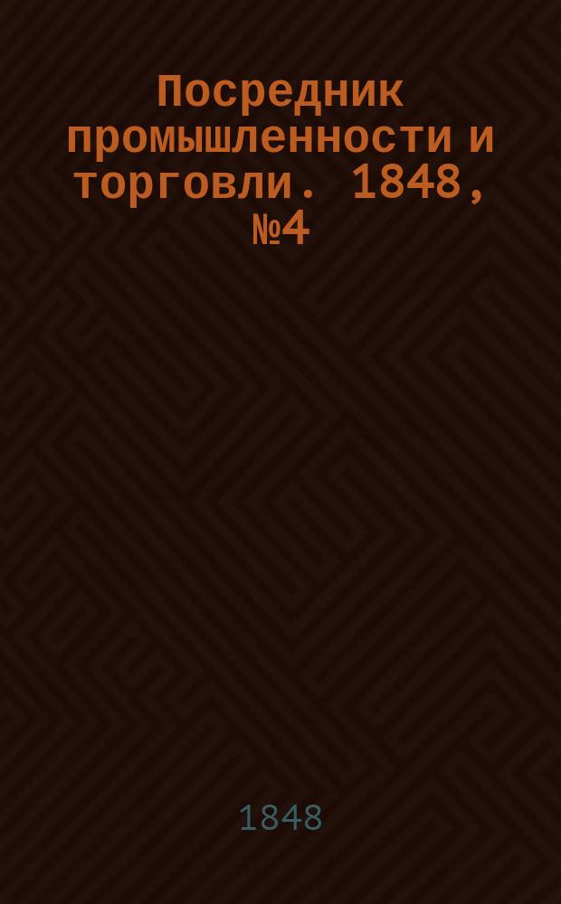 Посредник промышленности и торговли. 1848, №4 (28 янв.)