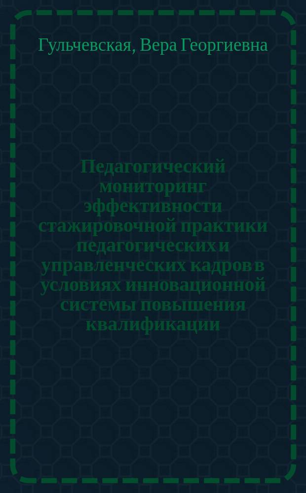 Педагогический мониторинг эффективности стажировочной практики педагогических и управленческих кадров в условиях инновационной системы повышения квалификации : методическое пособие