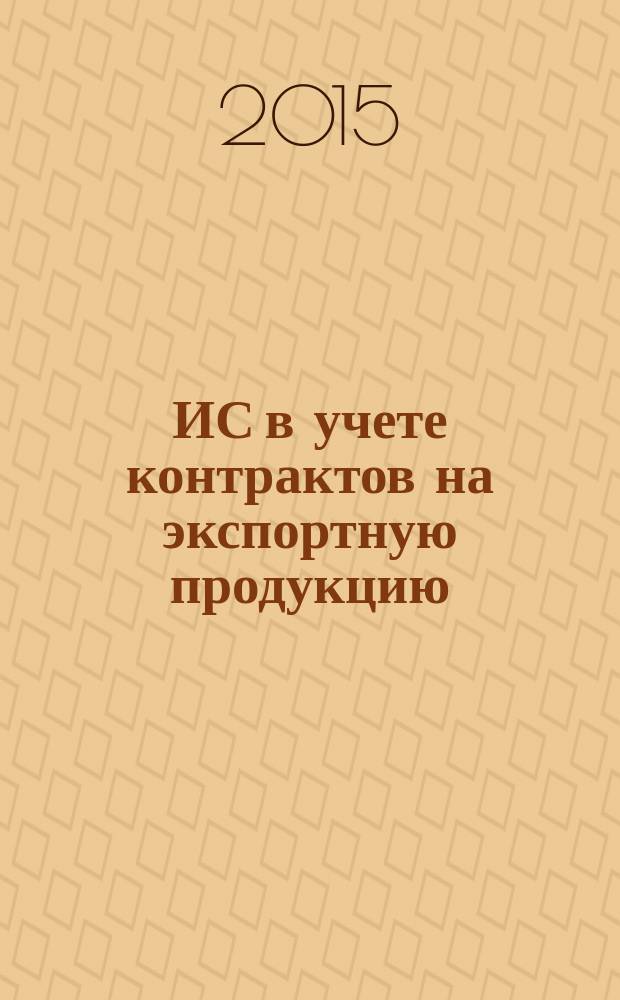 ИС в учете контрактов на экспортную продукцию : учебное пособие : для студентов всех видов обучения по направлению 080100 "Экономика" : в 3 ч.