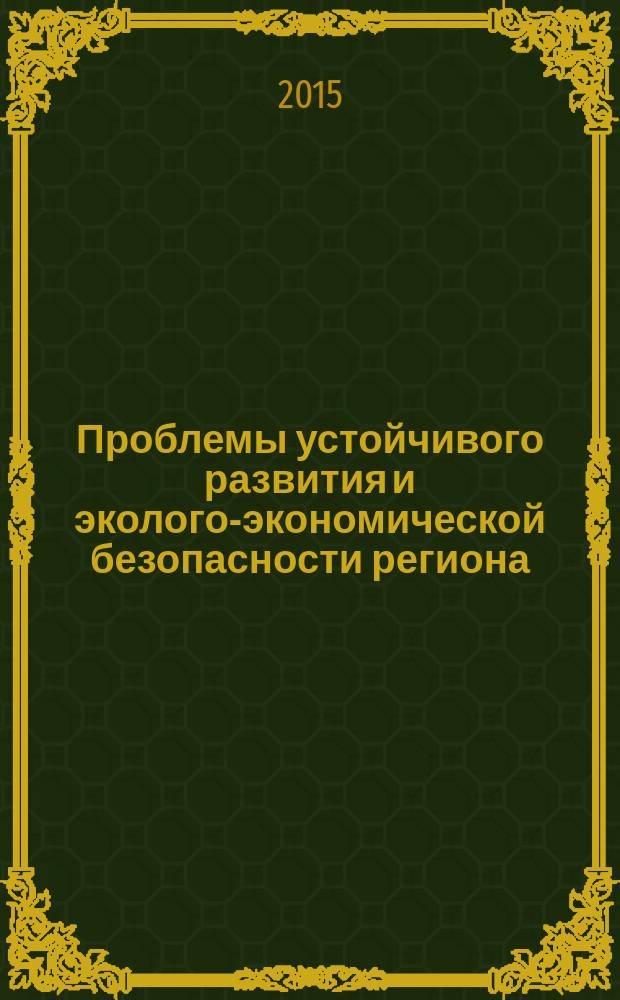 Проблемы устойчивого развития и эколого-экономической безопасности региона : материалы XI Региональной научно-практической конференции, 16 апреля 2015 г., г. Волжский