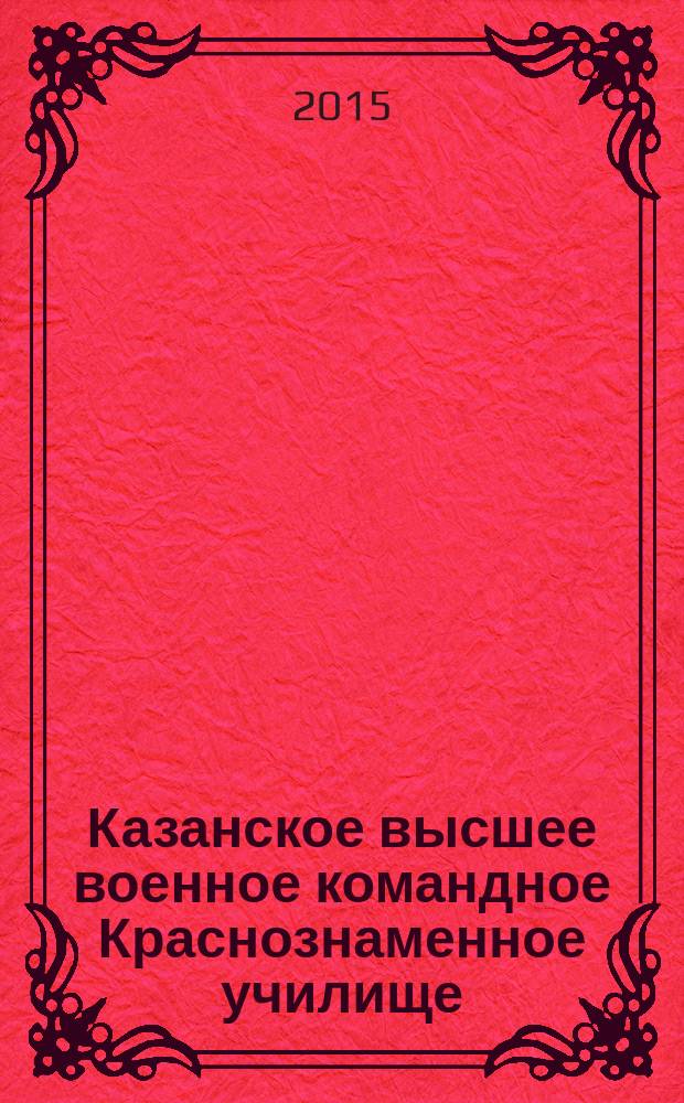 Казанское высшее военное командное Краснознаменное училище : военно-исторический очерк