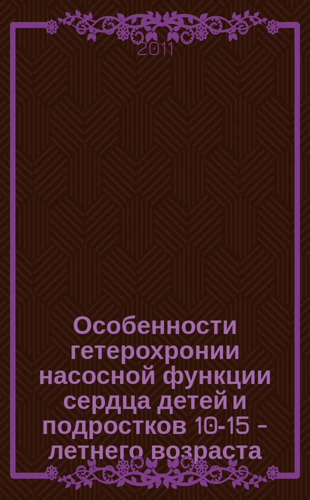 Особенности гетерохронии насосной функции сердца детей и подростков 10-15 - летнего возраста