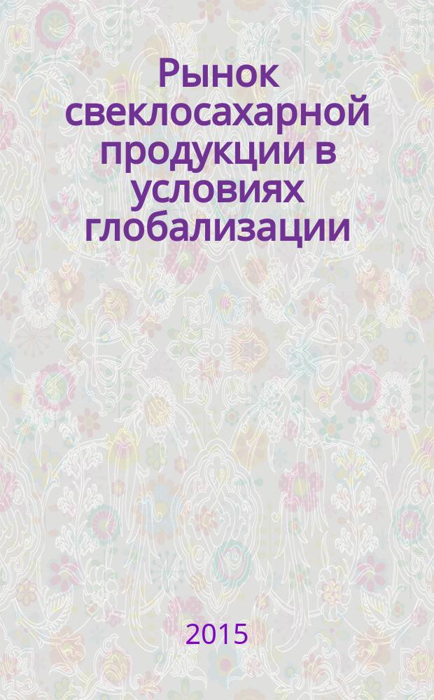 Рынок свеклосахарной продукции в условиях глобализации : (зарубежный и отечественный опыт)