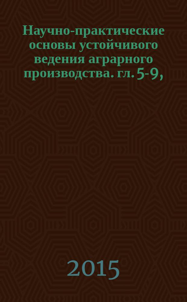 Научно-практические основы устойчивого ведения аграрного производства. [гл. 5-9], (Механизация, технология производства, переработки и хранения сельскохозяйственной продукции, животноводство, проблемы экологии и охраны окружающей среды в сельском хозяйстве, экономика и социология) : материалы IV-ой Международной научно-практической конференции молодых учёных "Актуальные вопросы развития аграрной науки в современных экономических условиях", 22-23 мая 2015 года