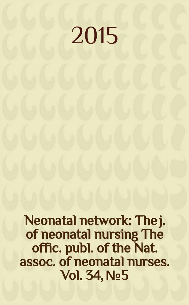 Neonatal network : The j. of neonatal nursing The offic. publ. of the Nat. assoc. of neonatal nurses. Vol. 34, № 5
