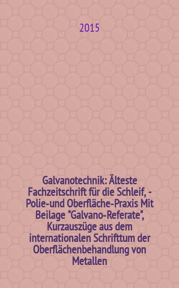 Galvanotechnik : Älteste Fachzeitschrift für die Schleif, - Polier- und Oberflächen- Praxis Mit Beilage "Galvano-Referate", Kurzauszüge aus dem internationalen Schrifttum der Oberflächenbehandlung von Metallen. Bd. 106, H. 9