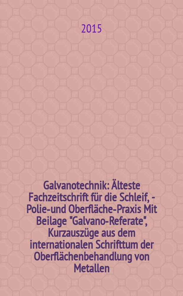 Galvanotechnik : Älteste Fachzeitschrift für die Schleif, - Polier- und Oberflächen- Praxis Mit Beilage "Galvano-Referate", Kurzauszüge aus dem internationalen Schrifttum der Oberflächenbehandlung von Metallen. Bd. 106, H. 9