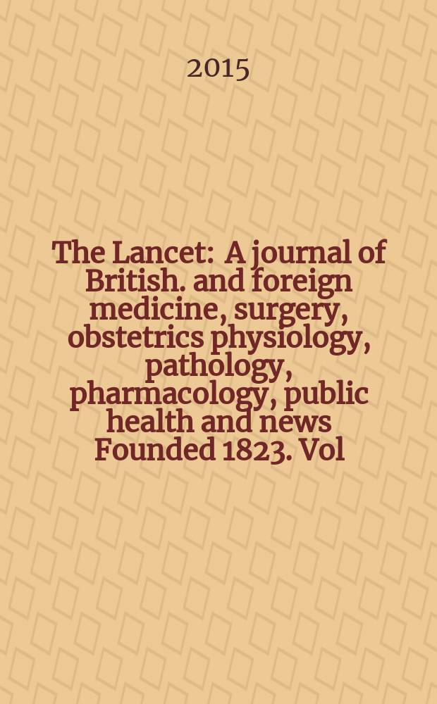 The Lancet : A journal of British. and foreign medicine, surgery, obstetrics physiology, pathology, pharmacology , public health and news Founded 1823. Vol. 386, № 9988