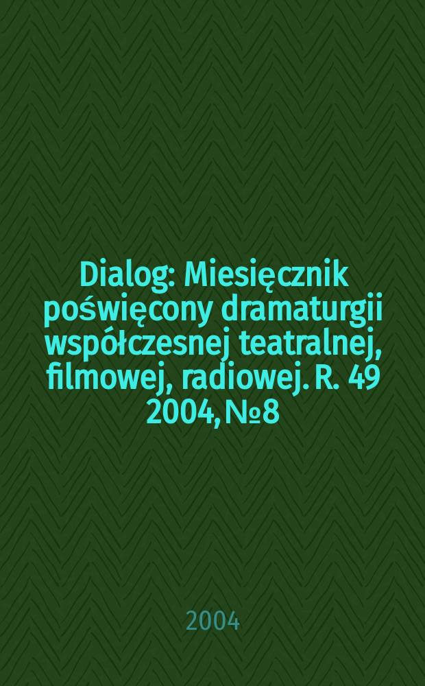 Dialog : Miesięcznik poświęcony dramaturgii współczesnej teatralnej, filmowej, radiowej. R. 49 2004, № 8