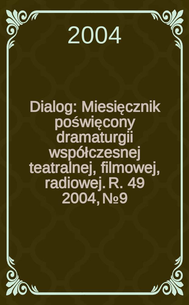 Dialog : Miesięcznik poświęcony dramaturgii wsp&oacute;łczesnej teatralnej, filmowej, radiowej. R. 49 2004, № 9
