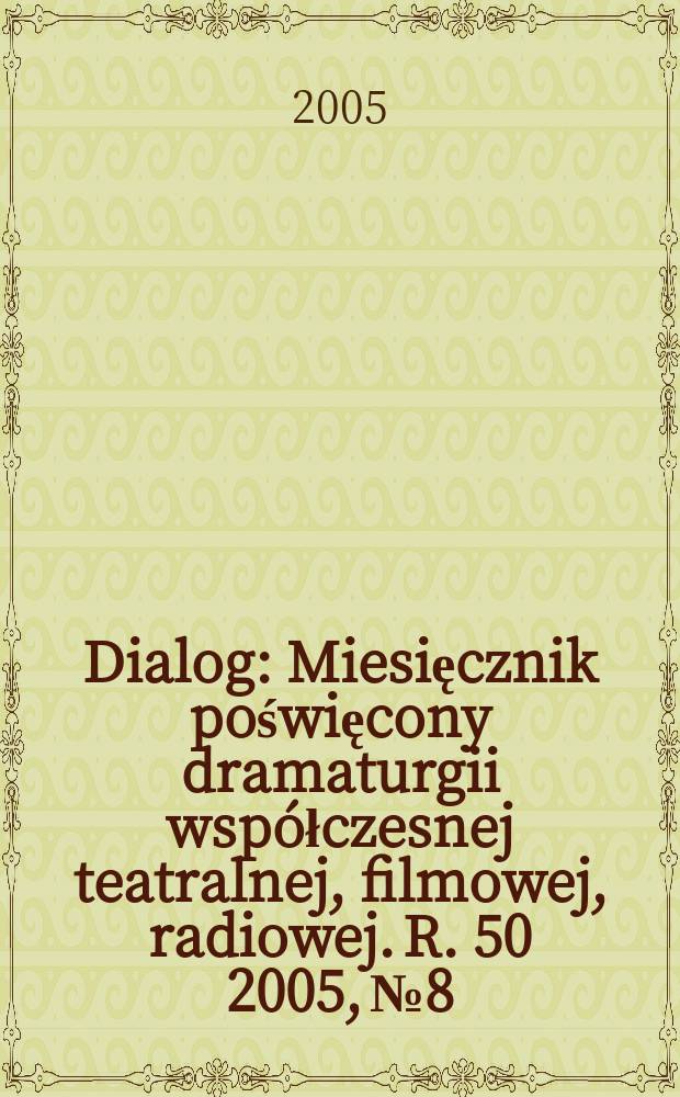 Dialog : Miesięcznik poświęcony dramaturgii wsp&oacute;łczesnej teatralnej, filmowej, radiowej. R. 50 2005, № 8