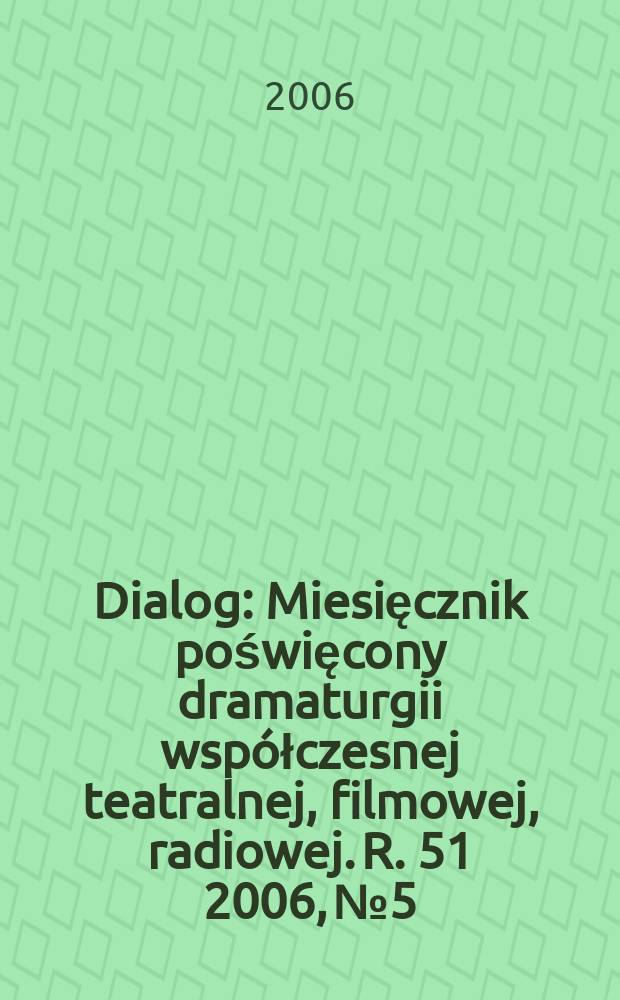 Dialog : Miesięcznik poświęcony dramaturgii współczesnej teatralnej, filmowej, radiowej. R. 51 2006, № 5