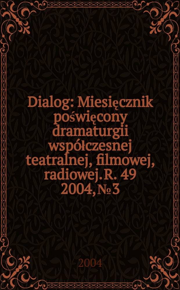 Dialog : Miesięcznik poświęcony dramaturgii współczesnej teatralnej, filmowej, radiowej. R. 49 2004, № 3