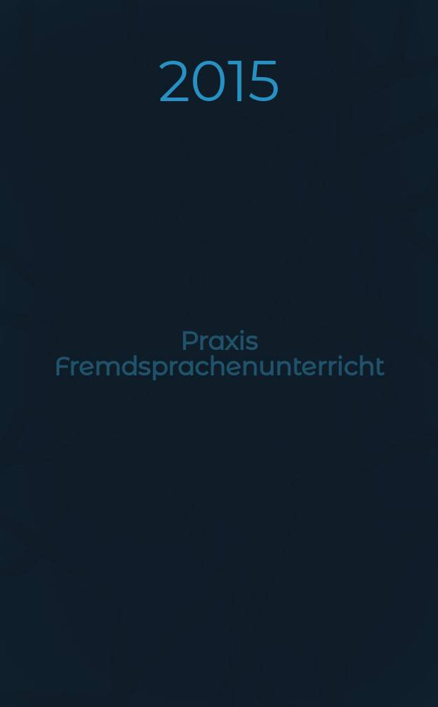 Praxis Fremdsprachenunterricht : die Zeitschrift für das Lehren und Lernen fremder Sprachen Hervorgegangen aus Praxis des neusprachlichen Unterrichts und Fremdsprachenunterricht. 2015, № 5
