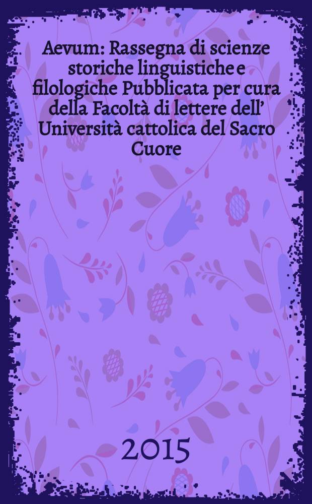 Aevum : Rassegna di scienze storiche linguistiche e filologiche Pubblicata per cura della Facoltà di lettere dell’ Università cattolica del Sacro Cuore. A. 89 2015, № 2