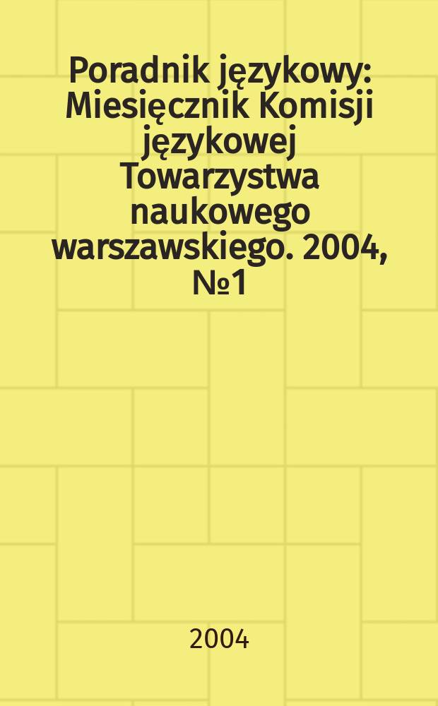 Poradnik językowy : Miesięcznik Komisji językowej Towarzystwa naukowego warszawskiego. 2004, № 1 (610)