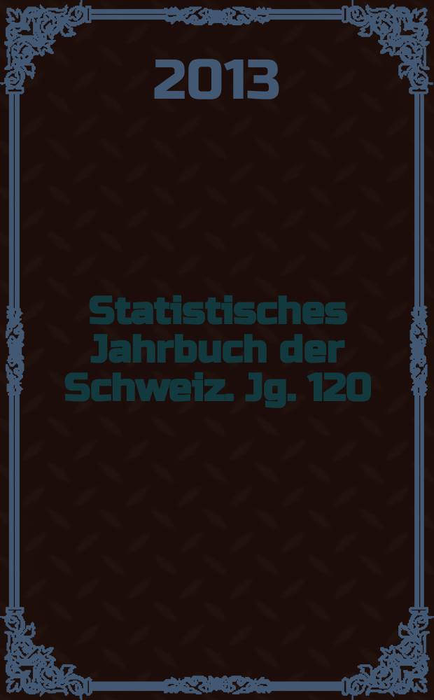 Statistisches Jahrbuch der Schweiz. Jg. 120
