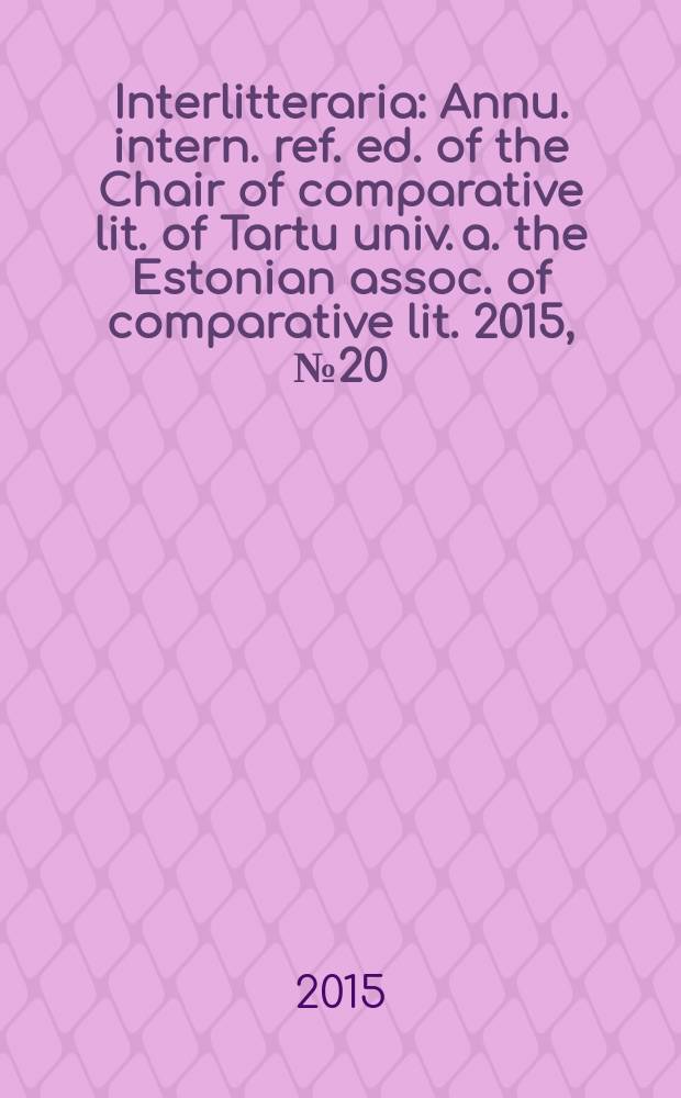 Interlitteraria : Annu. intern. ref. ed. of the Chair of comparative lit. of Tartu univ. a. the Estonian assoc. of comparative lit. 2015, № 20/1 : The changing Baltics = Меняющаяся Балтия