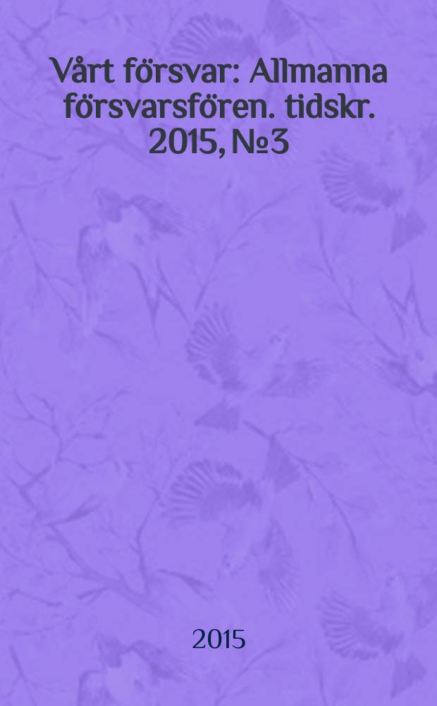 Vårt försvar : Allmanna försvarsfören. tidskr. 2015, № 3