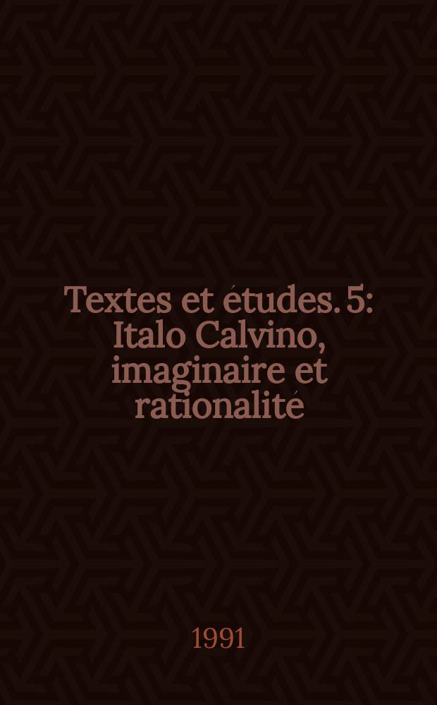 Textes et études. 5 : Italo Calvino, imaginaire et rationalité