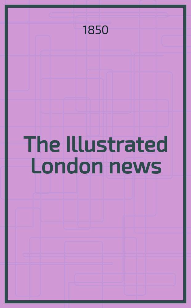 The Illustrated London news : for the week ending saturday ... Vol. 17, № 443