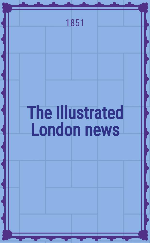 The Illustrated London news : for the week ending saturday ... Vol. 19, № 519