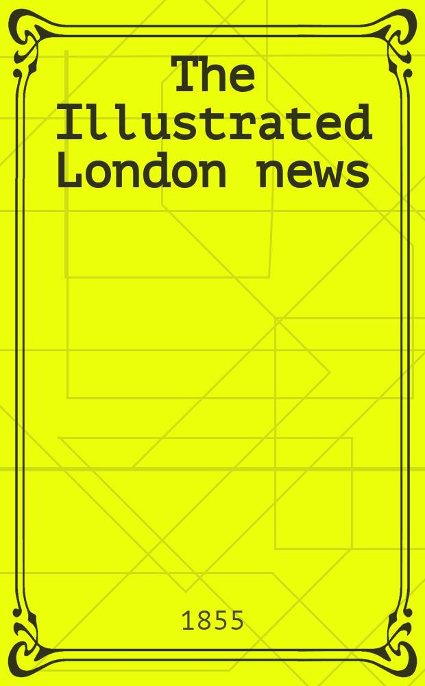 The Illustrated London news : for the week ending saturday ... Vol. 26, № 741
