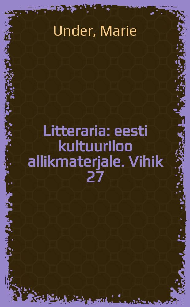 Litteraria : eesti kultuuriloo allikmaterjale. Vihik 27 : Marie Underi päevikud 1922-1957 = Дневники Марии Ундер 1922 - 1957