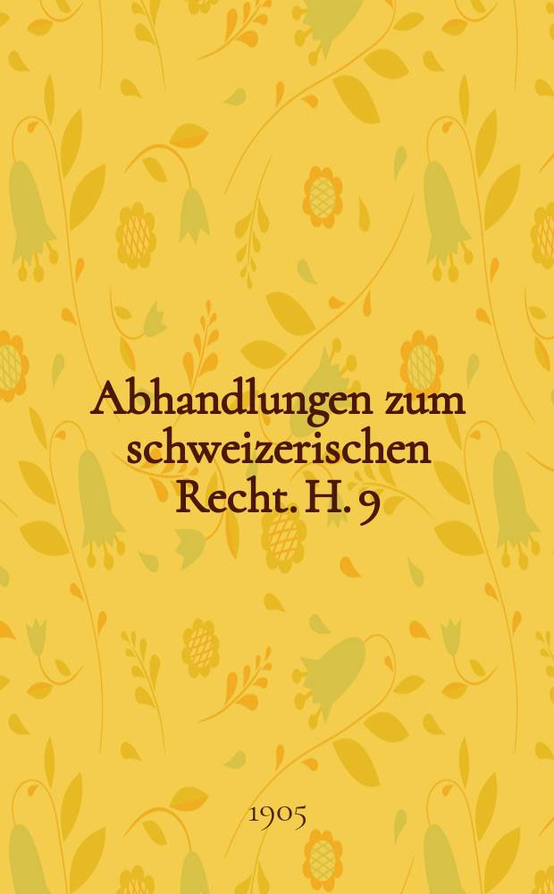 Abhandlungen zum schweizerischen Recht. H. 9 : Bevormundung und beschr&auml;nkle Handlungsf&auml;higkeit in schweizerischen Recht, unter besonderer Ber&uuml;cksichtigung des Entwurfs zum schweizerischen Civilgesetzbuch = Опека и ограничение дееспособности в швейцарском праве, с особым рассмотрения проекта в Швейцарии Гражданского кодекса