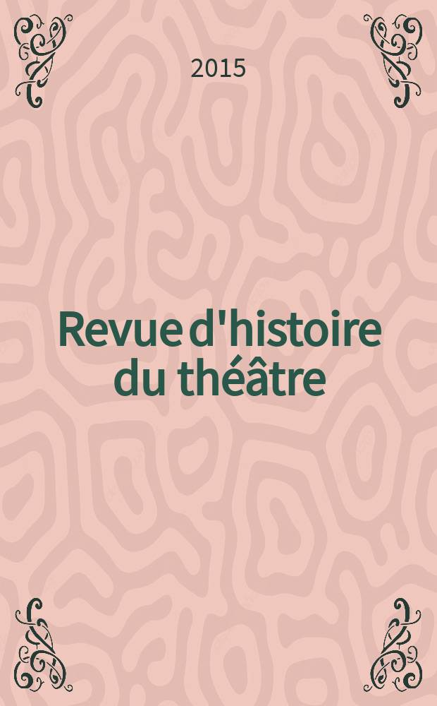 Revue d'histoire du théâtre : Publ. de la Soc. d'histoire du théâtre. A. 67 2015, № 3 (267) : L'injouable au théâtre = Неиграемое в театре