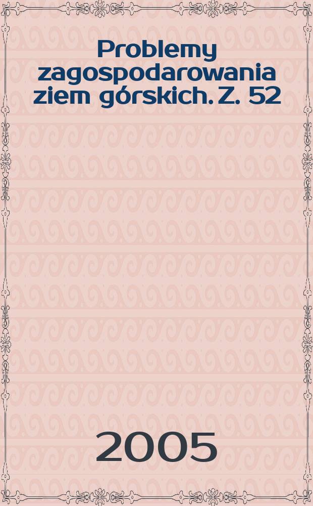 Problemy zagospodarowania ziem górskich. Z. 52