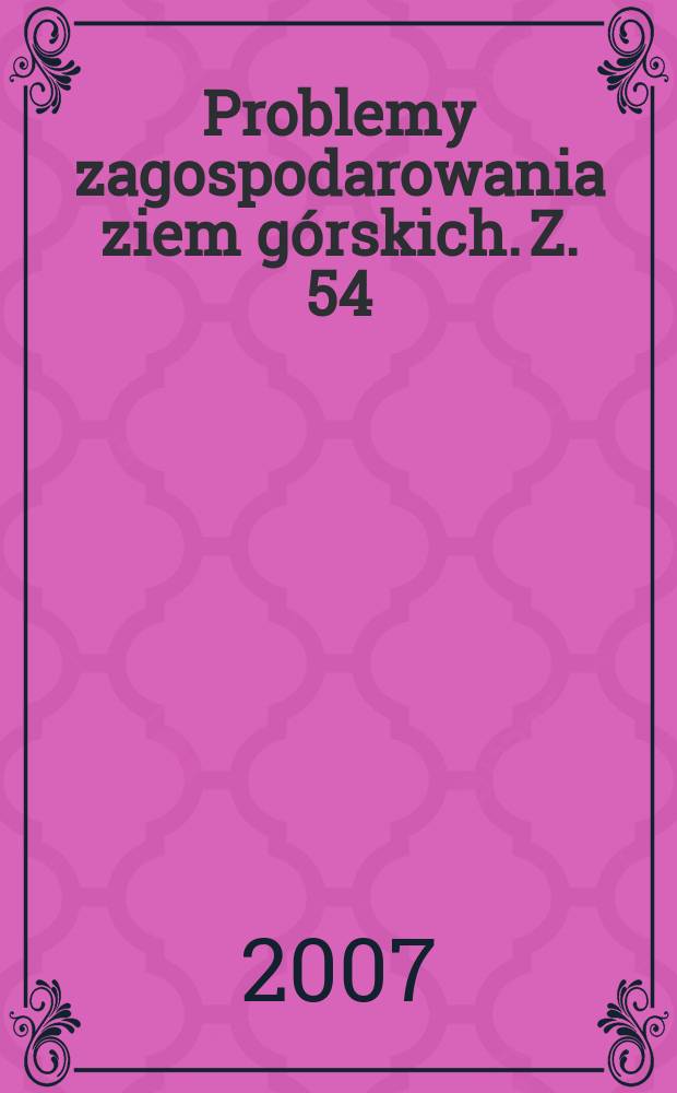 Problemy zagospodarowania ziem górskich. Z. 54