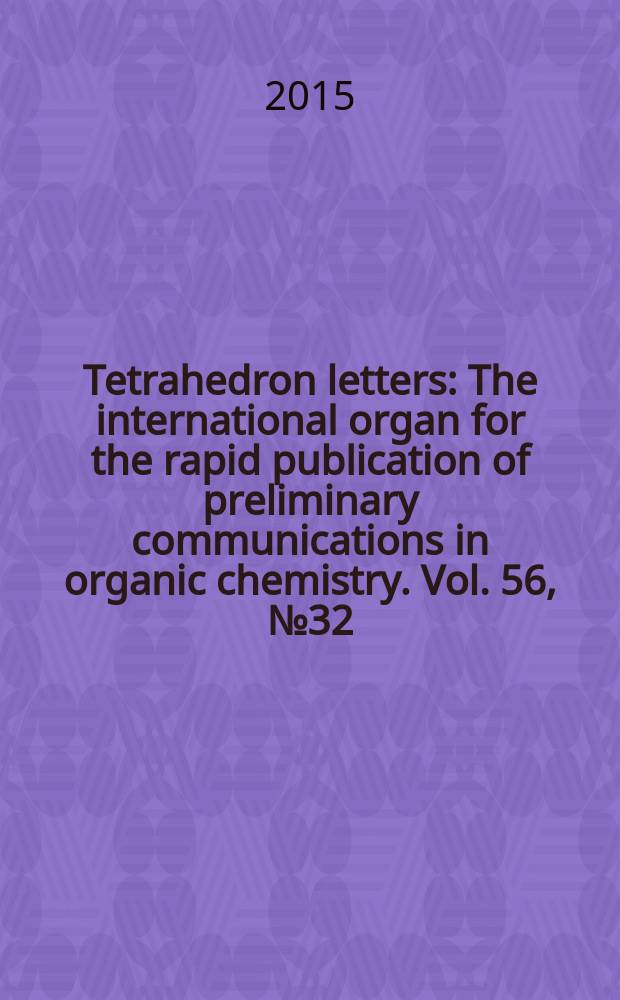 Tetrahedron letters : The international organ for the rapid publication of preliminary communications in organic chemistry. Vol. 56, № 32