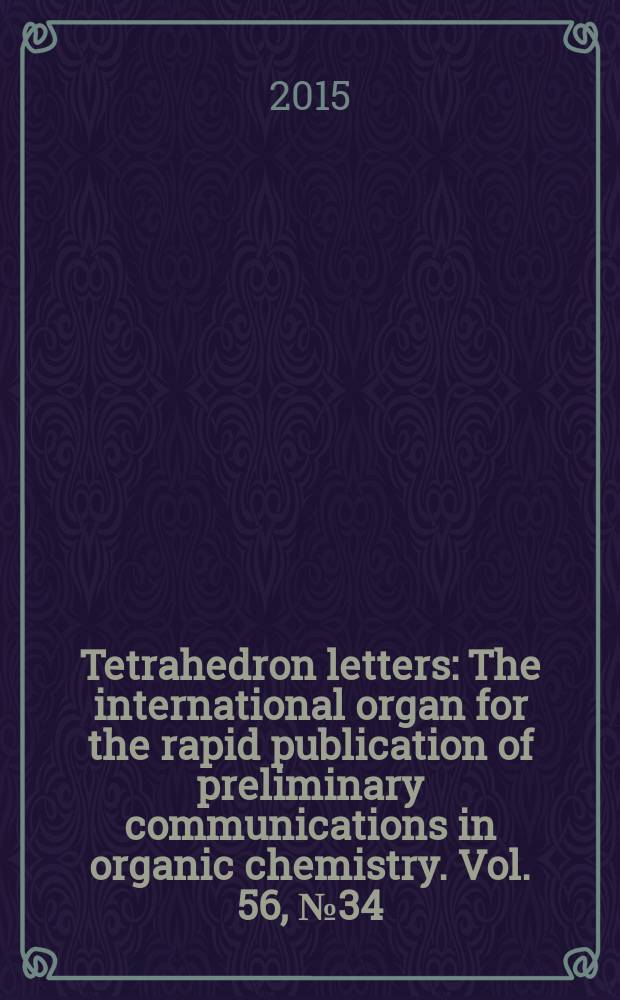 Tetrahedron letters : The international organ for the rapid publication of preliminary communications in organic chemistry. Vol. 56, № 34