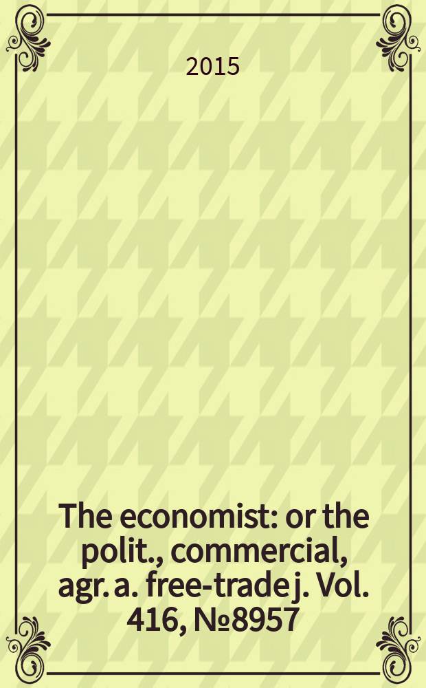The economist : or the polit., commercial, agr. a. free-trade j. Vol. 416, № 8957