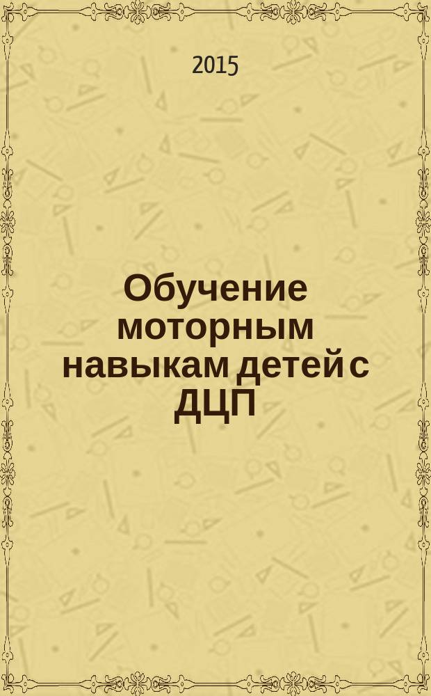 Обучение моторным навыкам детей с ДЦП : пособие для родителей и профессионалов