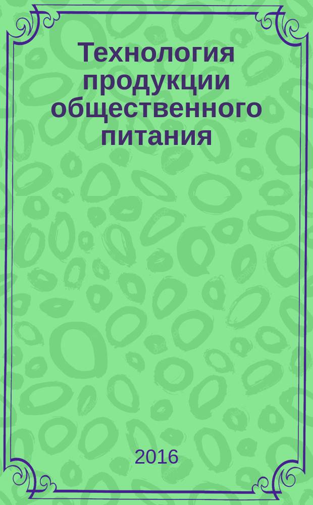 Технология продукции общественного питания : учебник для студентов высших учебных заведений, обучающихся по направлению 19.03.04 "Технология продукции и организация общественного питания"