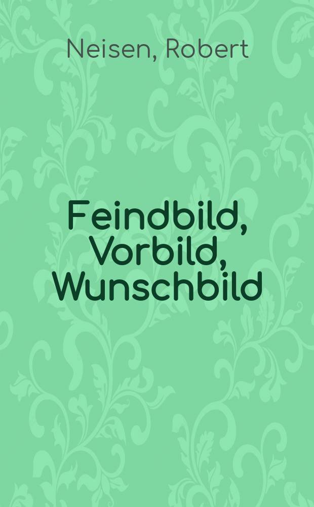 Feindbild, Vorbild, Wunschbild : eine Untersuchung zum Verh&auml;ltnis von britischer Identit&auml;t und franz&ouml;sischer Alterit&auml;t, 1814-1860 = Образ врага, идеал, картина желаемого: исследование содержания британской идентичности и французской инородности