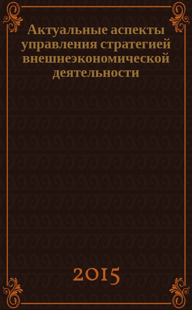 Актуальные аспекты управления стратегией внешнеэкономической деятельности : монография