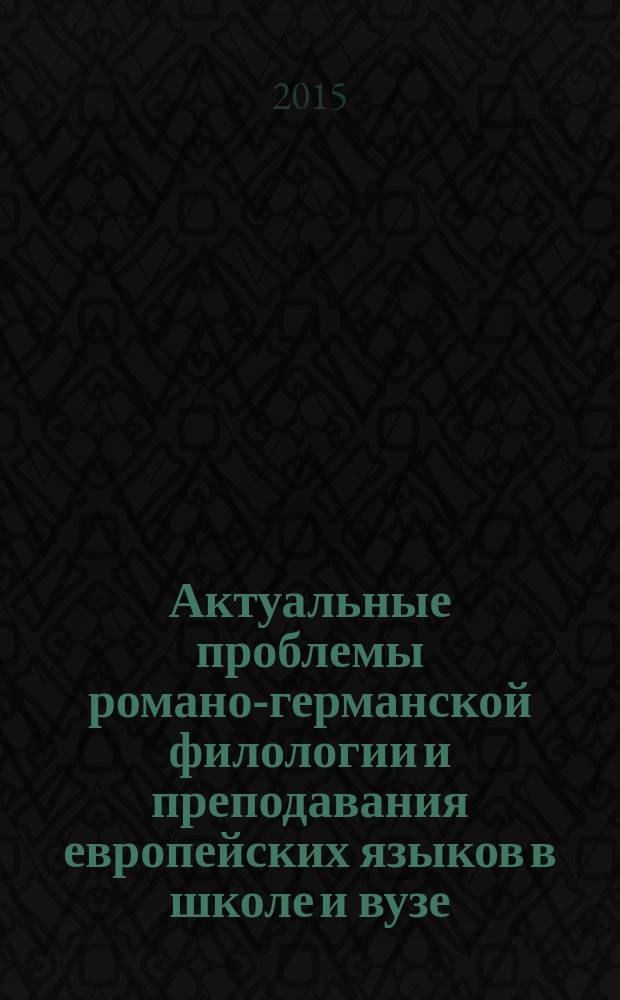 Актуальные проблемы романо-германской филологии и преподавания европейских языков в школе и вузе : сборник статей IV международной научно-практической конференции, 20 марта 2015 г