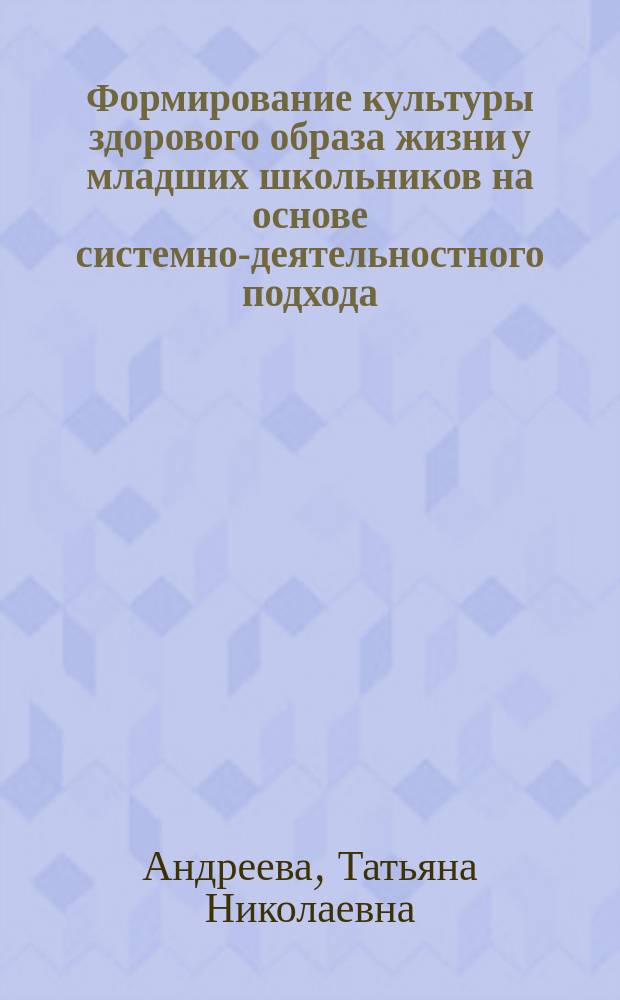 Формирование культуры здорового образа жизни у младших школьников на основе системно-деятельностного подхода : автореферат диссертации на соискание ученой степени кандидата педагогических наук : специальность 13.00.01 <Общая педагогика, история педагогики и образования>
