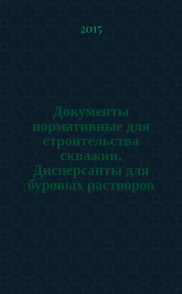 Документы нормативные для строительства скважин. Дисперсанты для буровых растворов : технические требования : СТО Газпром 7.3-012-2014