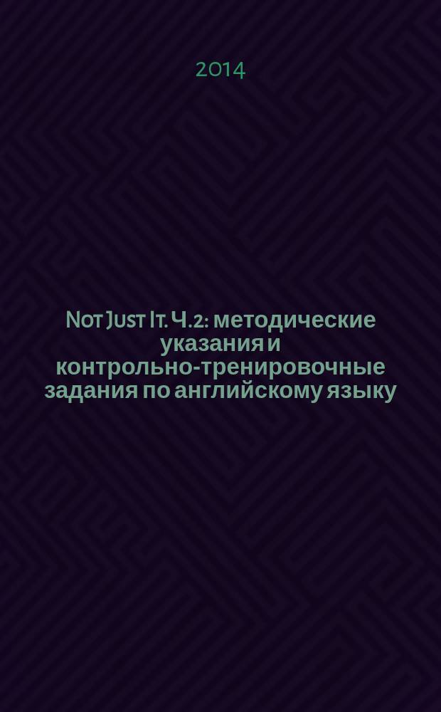 Not Just It. Ч.2: методические указания и контрольно-тренировочные задания по английскому языку ....