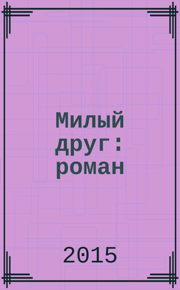 Милый друг : роман