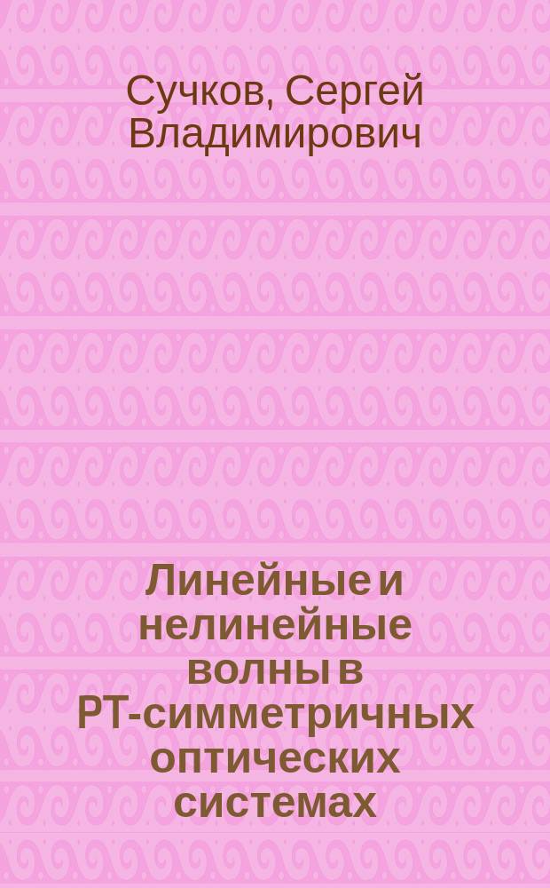 Линейные и нелинейные волны в PT-симметричных оптических системах : автореферат диссертации на соискание ученой степени кандидата физико-математических наук : специальность 01.04.02 <Теоретическая физика>