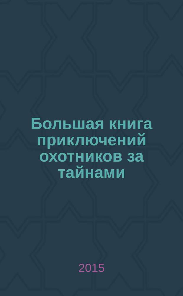 Большая книга приключений охотников за тайнами : для среднего школьного возраста