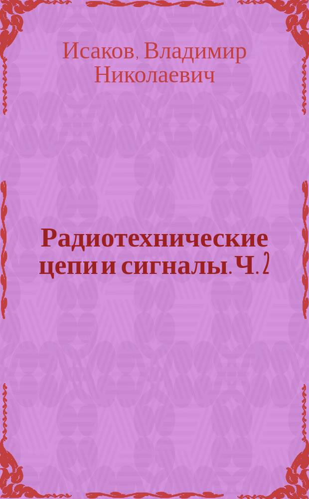 Радиотехнические цепи и сигналы. Ч. 2 : методические указания по выполнению лабораторных работ по курсу "Радиотехнические цепи и сигналы" : для студентов, обучающихся по направлению подготовки 210400.62 "Радиотехника" и специальности 210601. 65 "Радиоэлектронные системы и комплексы"