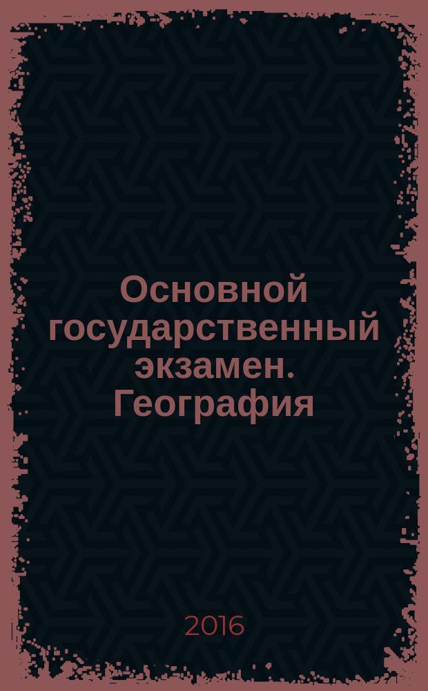 Основной государственный экзамен. География : тематические и типовые экзаменационные варианты : 15 тематических вариантов, 25 вариантов, новая демоверсия, 10 типовых экзаменационных вариантов